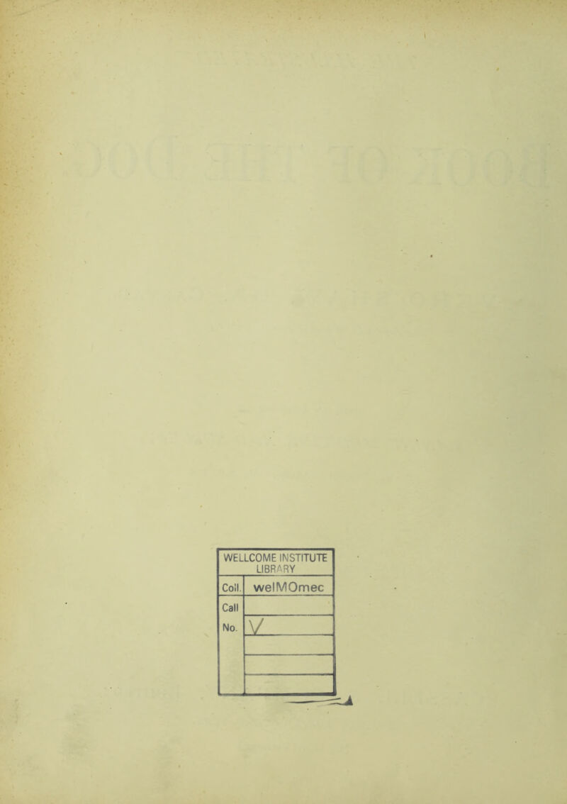 WELLCOME INSTITUTE LIBRARY Coll welMOmec Call No. V