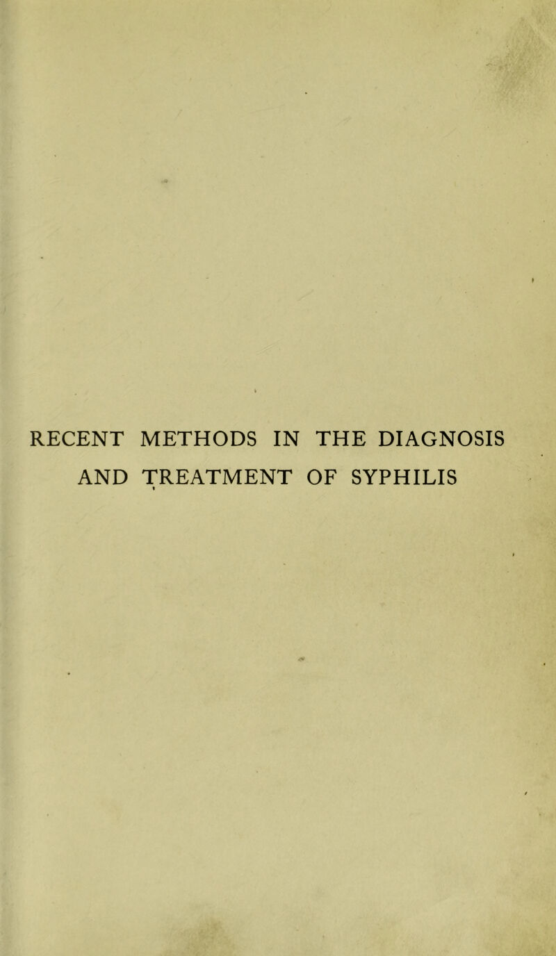 RECENT METHODS IN THE DIAGNOSIS AND TREATMENT OF SYPHILIS