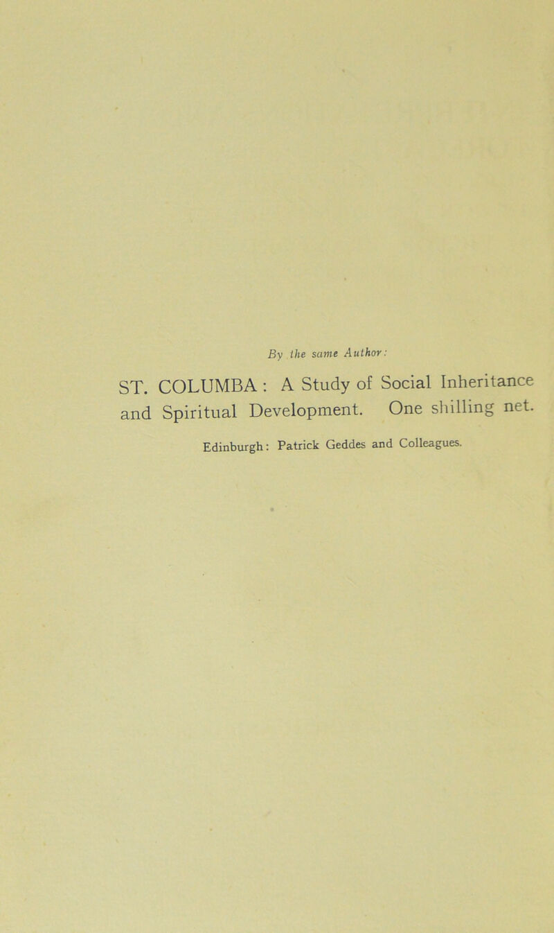 By the same Author: ST. COLUMBA : A Study of Social Inheritance and Spiritual Development. One shilling net. Edinburgh: Patrick Geddes and Colleagues.