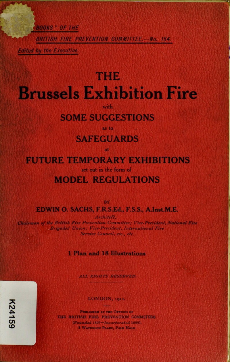 K24159 mi /(‘‘/v/ Lvftzy f t ' 1 EDWIN O. SACHS, F.R.S.Ed., F.S.S., A.Inrt.M.E. Architect; ? British Fire Prevention Committee; Vice-President, Natic brigades' Union; Vice-President,, International Fire Service Council, etc., etc. 1 iWmlMk ''4 m 1 Plan and 18 Illustrations LJ. ALL RIGHTS RESERVED. • l yv^ ;;y;; v/rf T • . ,, LONDON, 1911. 1' I i/rggv.f A V/- I , v '( }, v _ _ jlishso 'at the Offices oy THE BRITISH FIRE PREVENTION COMM [Founded \897-^Incorporated^ 1899). 8 Waterloo Place, Pali* Ma v v ' v y-r\V ' f/ ' - /• t17> j /:/•'' h / 1 :/ <