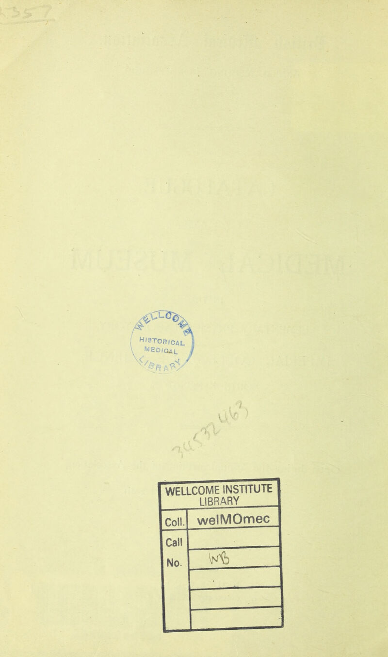 H'3TOR,CA!a | MEdjg^l / f ** £ 1 ./I % V. WELLCOME INSTITUTE LIBRARY Coll. welMOmec Call No, W'fc