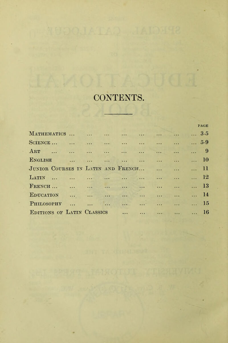 CONTENTS. PAGE Mathematics 3-5 Science 5-9 Art 9 English 10 Junior Courses in Latin and French 11 Latin 12 French 13 Education ... 14 Philosophy 15