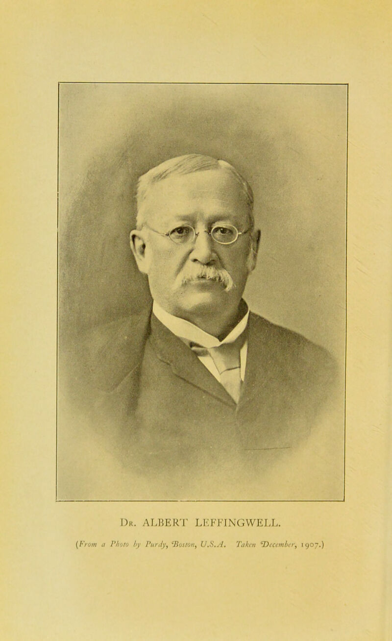 Dr. albert LEFFINGWELL (From a Vholo hy Purdy, ‘liotton, U.S.A. Tukcn ‘December, 1907.)