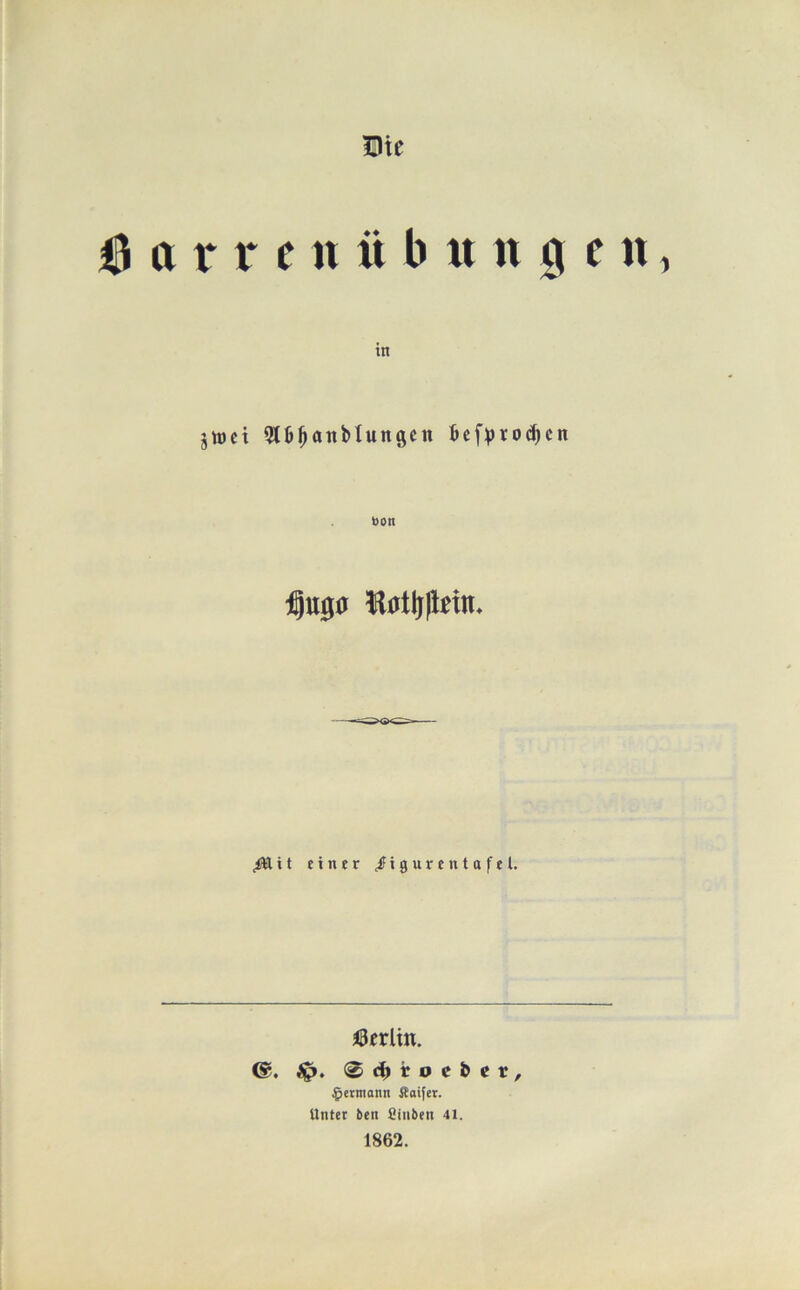 Die ^ a r r e n ii b it tt 0 e n, in jwci QUi^aitbtungctt bef^)rod)cn t)on ^it einer ^figurentafel. iSerlin. ip. 0c^tocbcr, .^eemann ffioifet. Unter Öen fiinöen 4i. 1862.