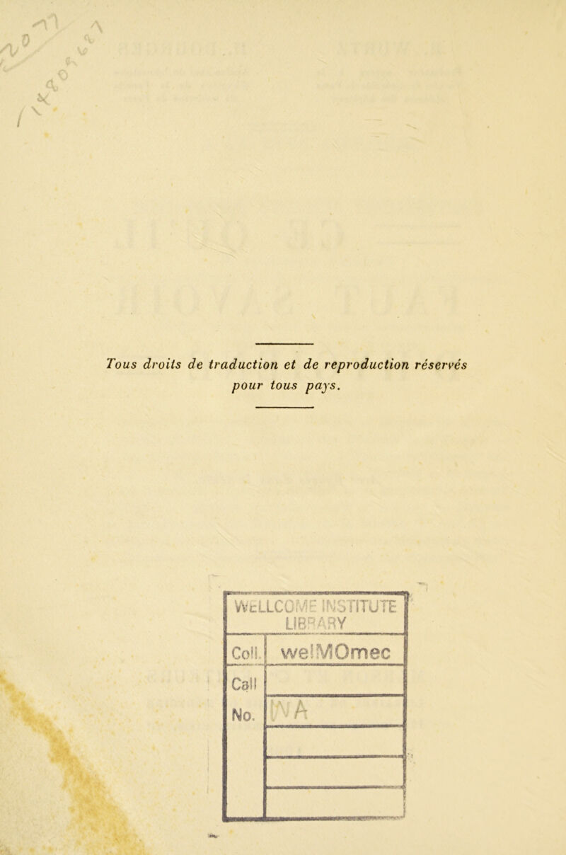 Tous droits de traduction et de reproduction rései'vés pour tous pays. WfcLLCOM ' INSTITUTE LIBRARY CojS. CaSI No. weHVSQmec (MA