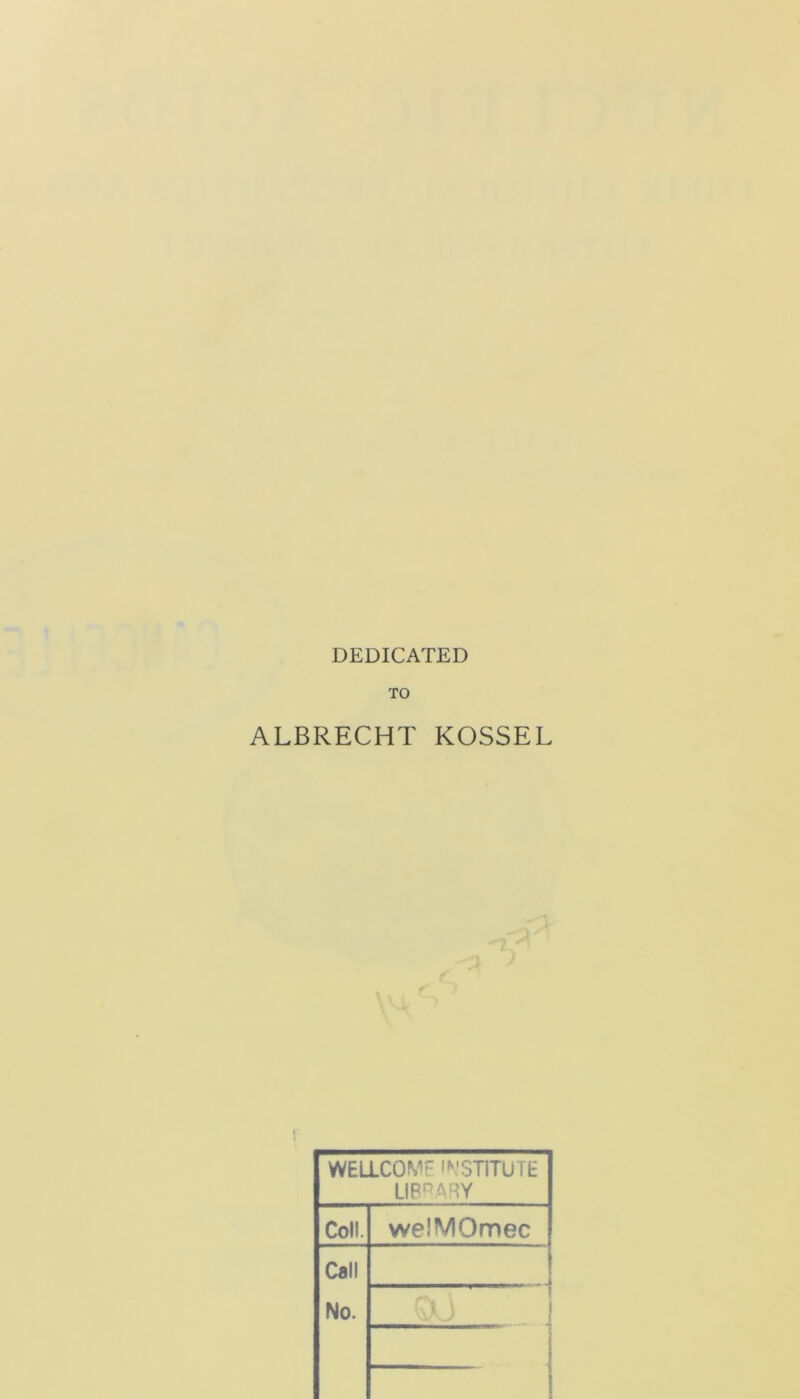 DEDICATED TO ALBRECHT ICOSSEL WELLCOME INSTITUTE LIBRARY Coll. welMOmec Call No.