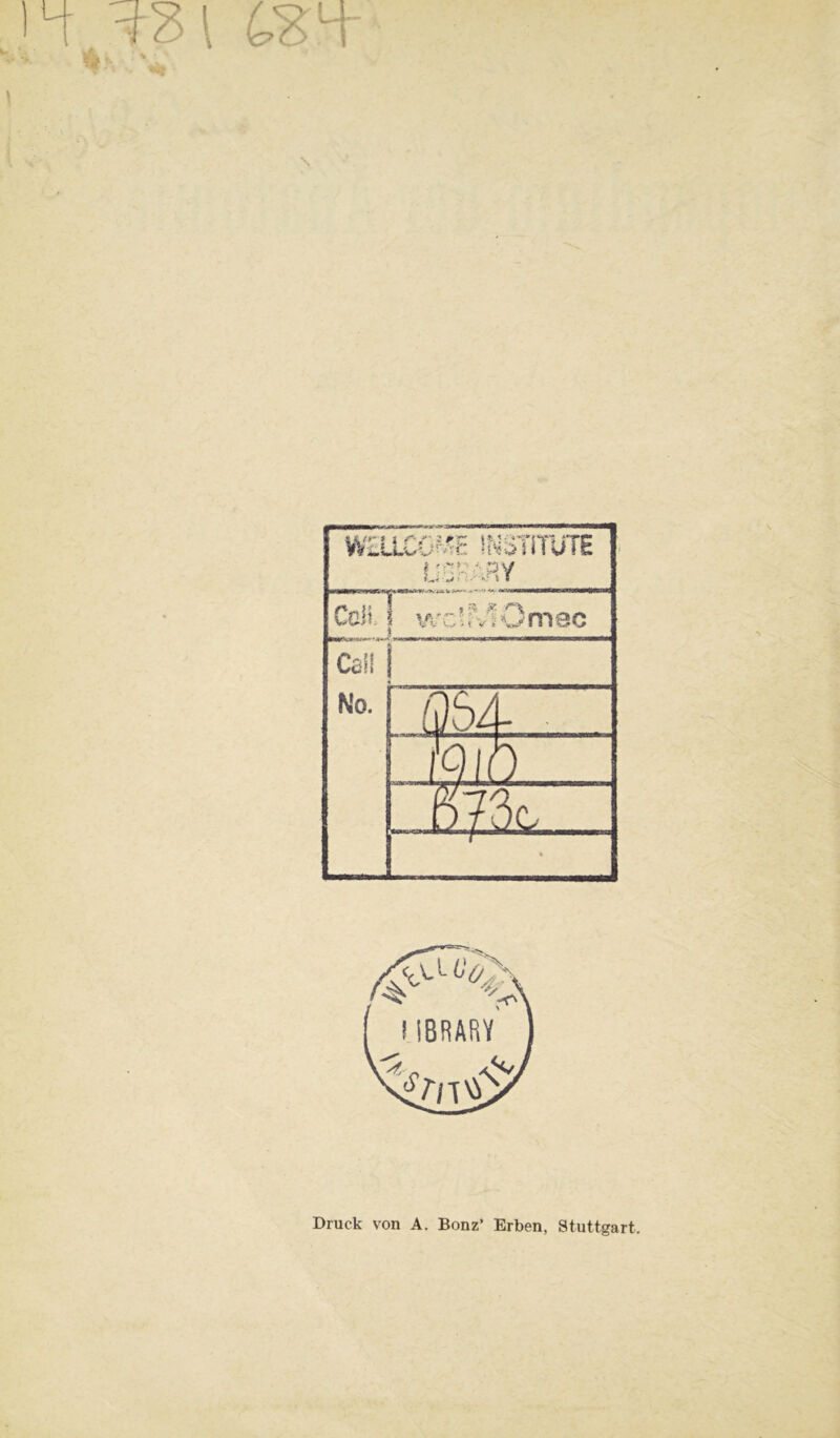 4 431 fö4- t* WILLCO^E INSTITUTE ÜBnÄRY Coli ■w- * ■■■■' ■ *-• Call No. wc’MOmec ’ Ö54- Mb ml • Druck von A. Bonz’ Erben, Stuttgart.