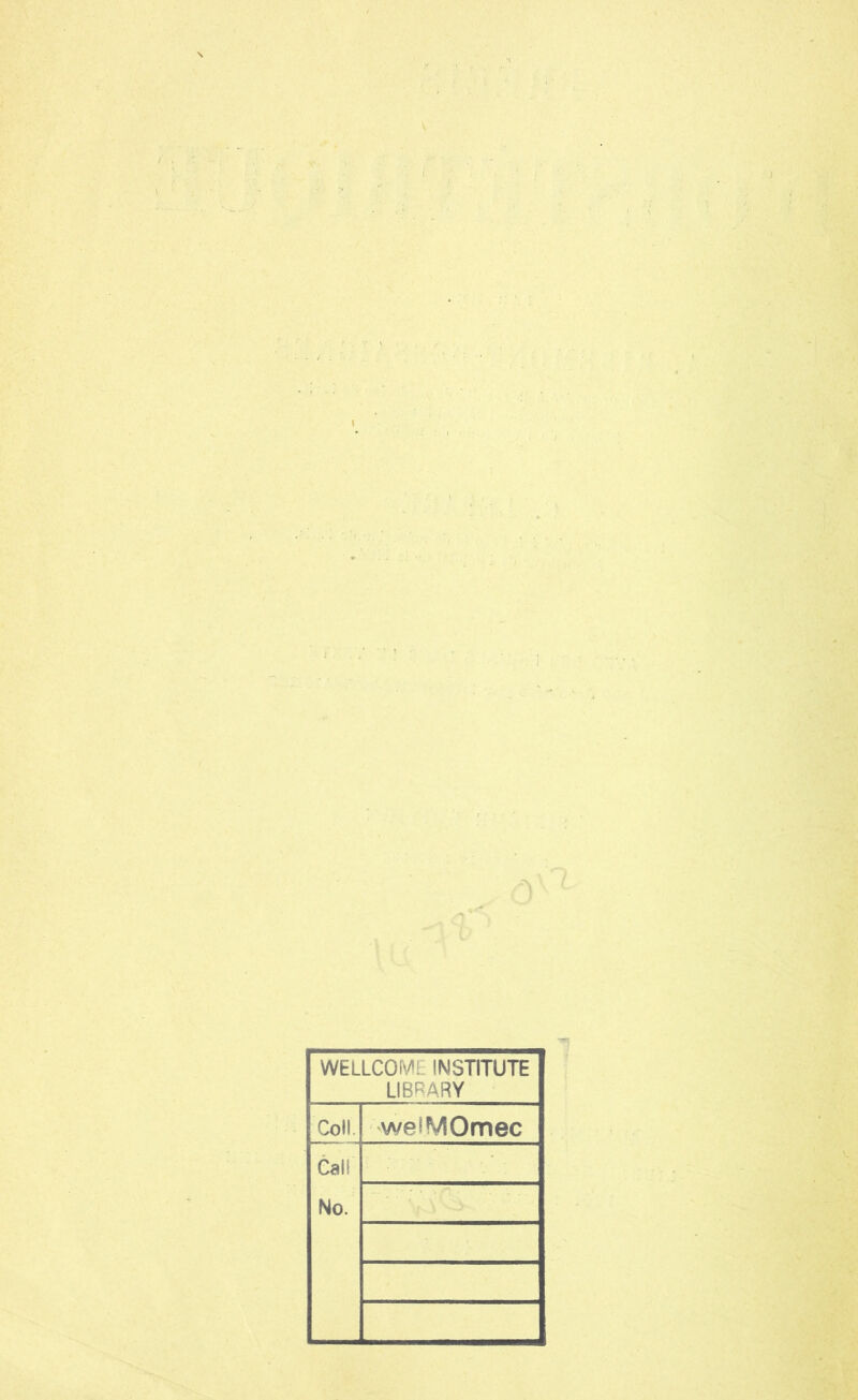 \ WELLCOME INSTITUTE LIBRARY Coll. weiMOmec Call No.