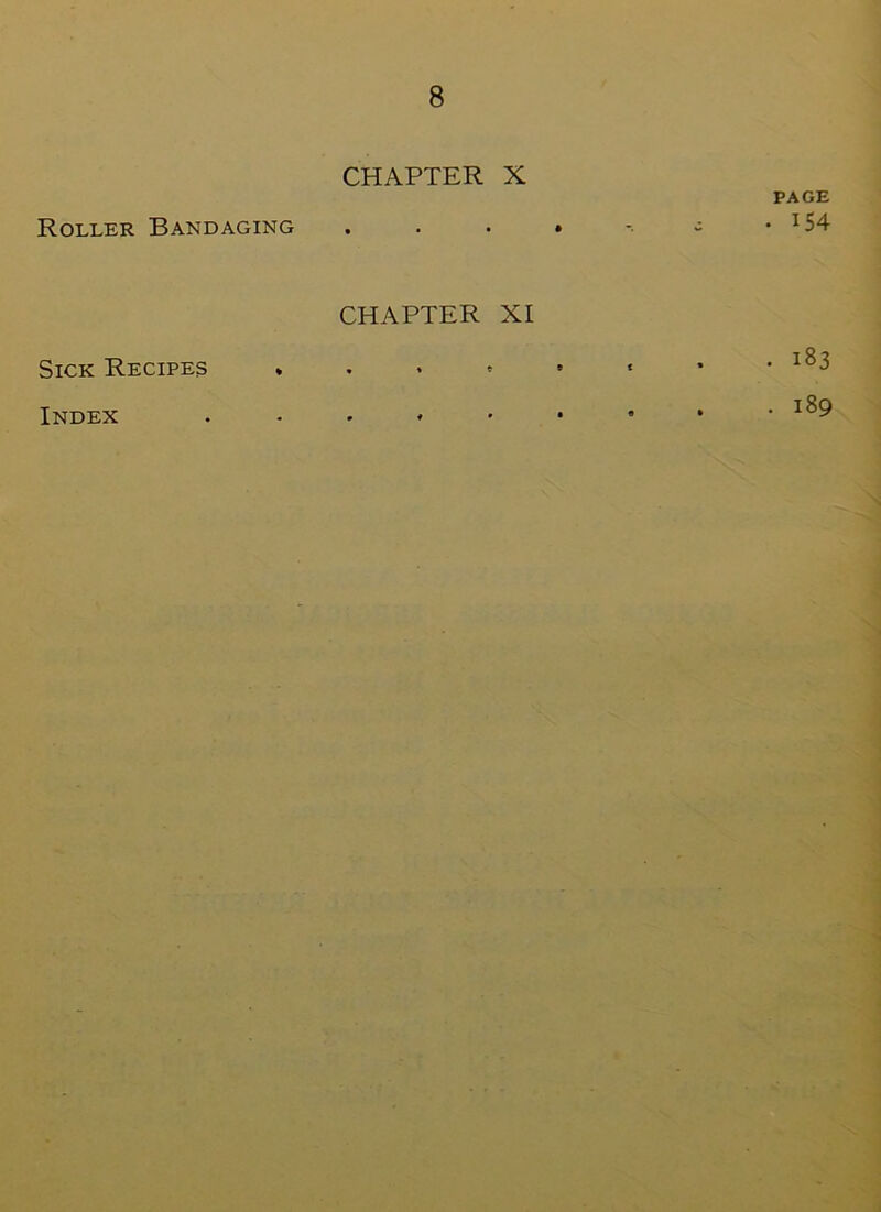 CHAPTER X PAGE Roller Bandaging . . . • -• - • 154 CHAPTER XI Sick Recipes Index . 183 . 189