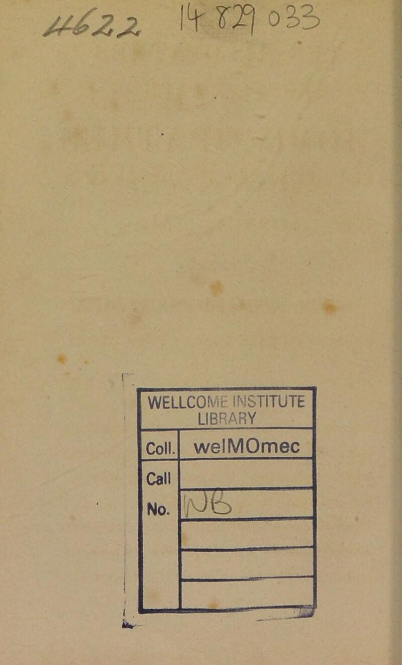 //é22 oii WELLCOME INSTITUTE LIBRARY Coll. welMOmec Call No. !iOfe