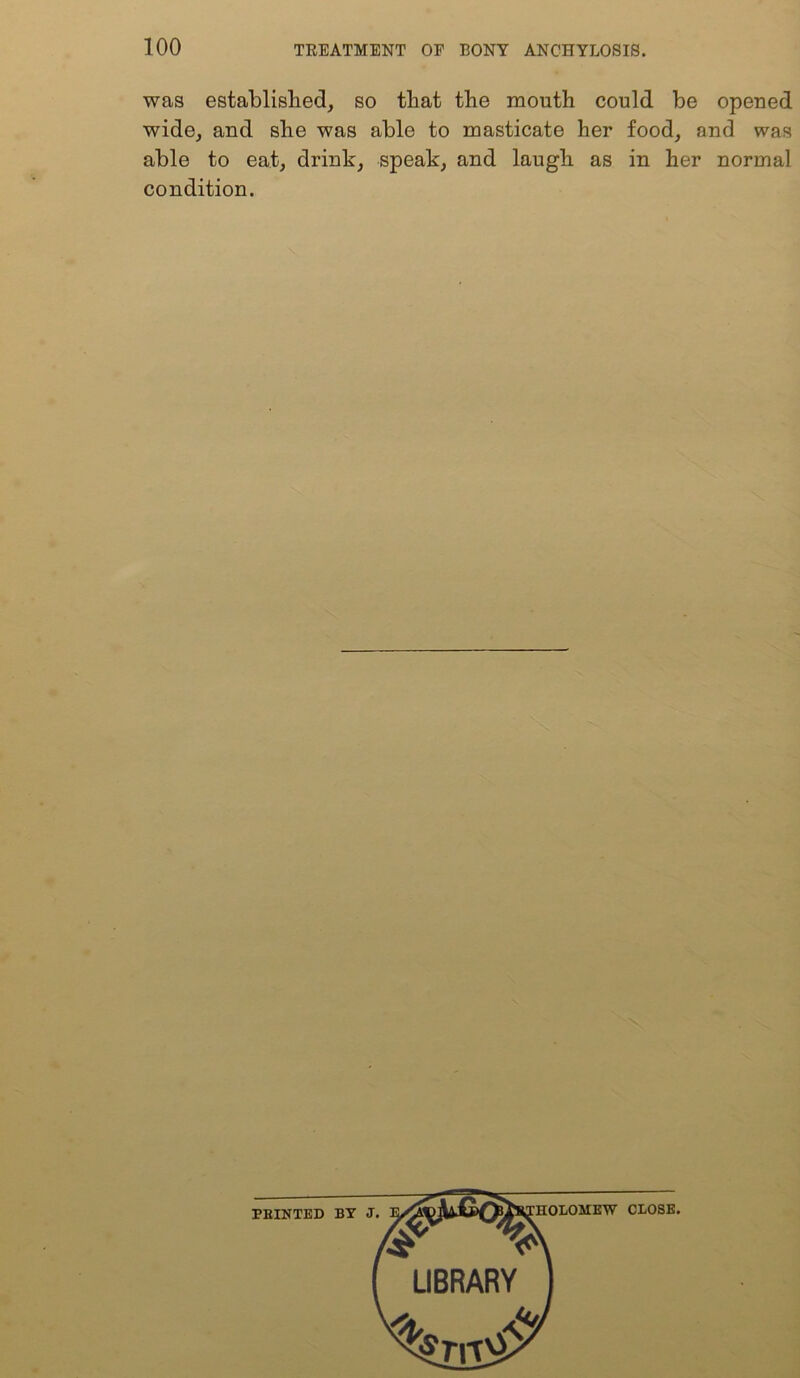 was established, so that the month could be opened wide, and she was able to masticate her food, and was able to eat, drink, speak, and laugh as in her normal condition.