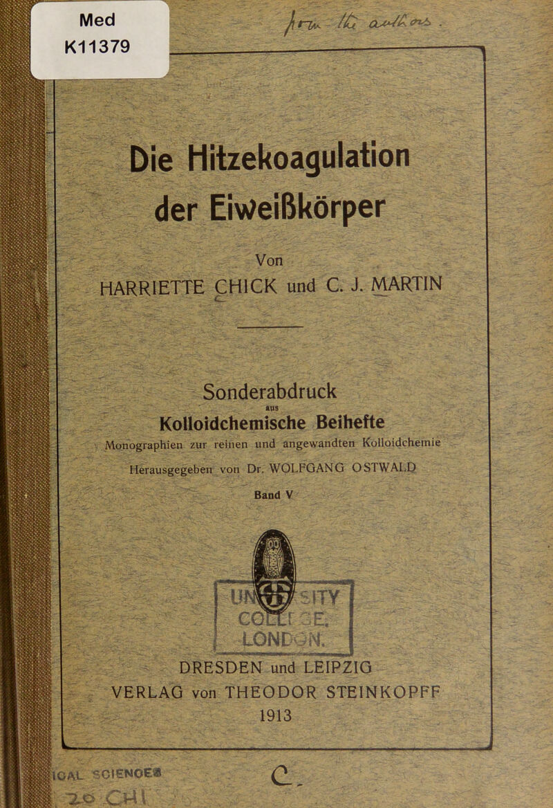 Med K11379 Jrfa //u Die Von HARRIETTE CH1CK und C. J. MARTIN Sonderabdruck »US Kolloidchemische Beihefte Monographien zur reinen und angewandten Kolloidchemie Herausgegeben von Dr. WOLFGANG OSTWALD Band V? DRESDEN und LEIPZIG VERLAG von THEODOR STEINKOPFF 1913 J IO AL SCIENCE« rCM ! c.