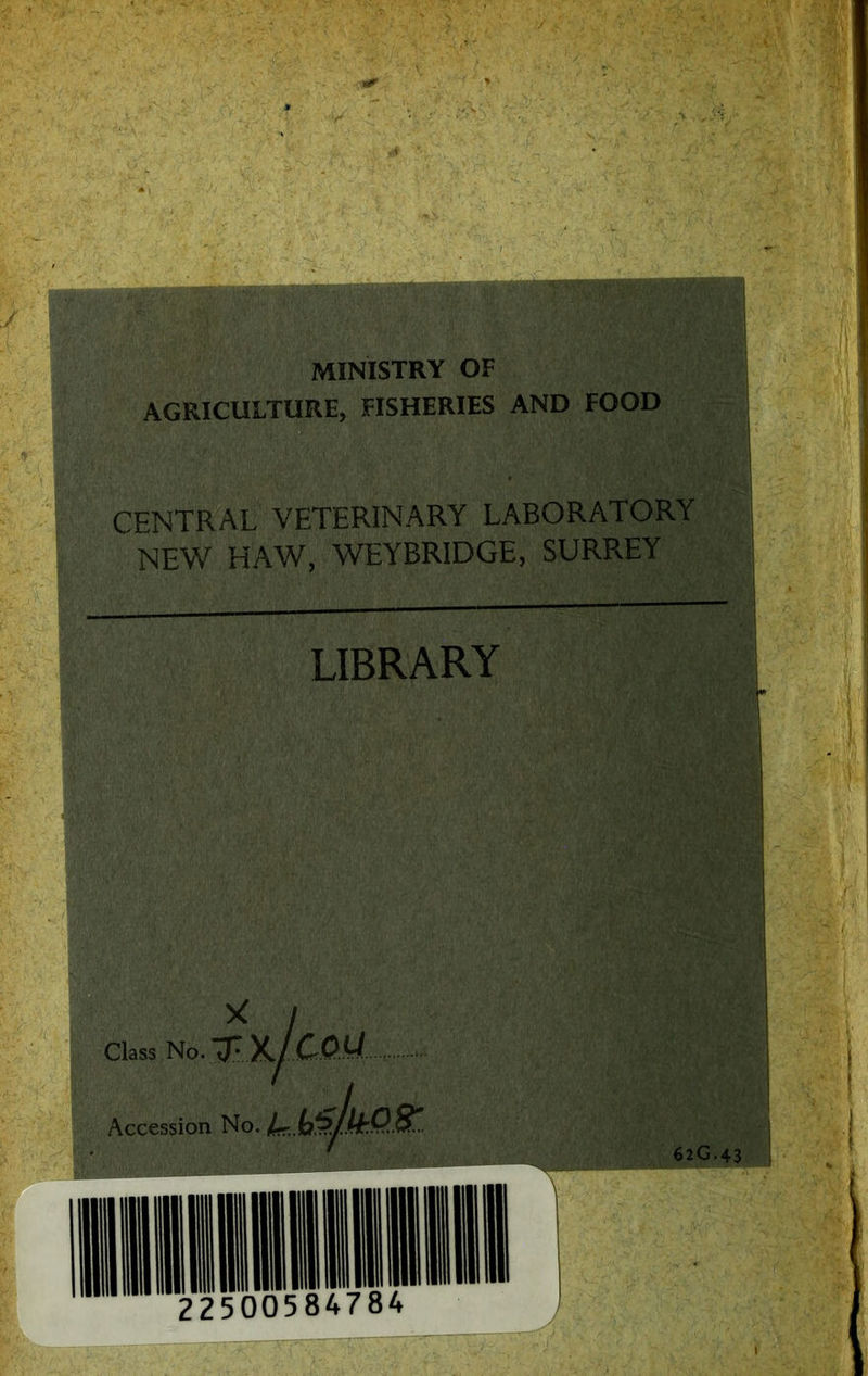 MINISTRY OF AGRICULTURE, FISHERIES AND FOOD CENTRAL VETERINARY LABORATORY NEW HAW, WEYBRIDGE, SURREY LIBRARY * / Class No. TX/COU Accession No.