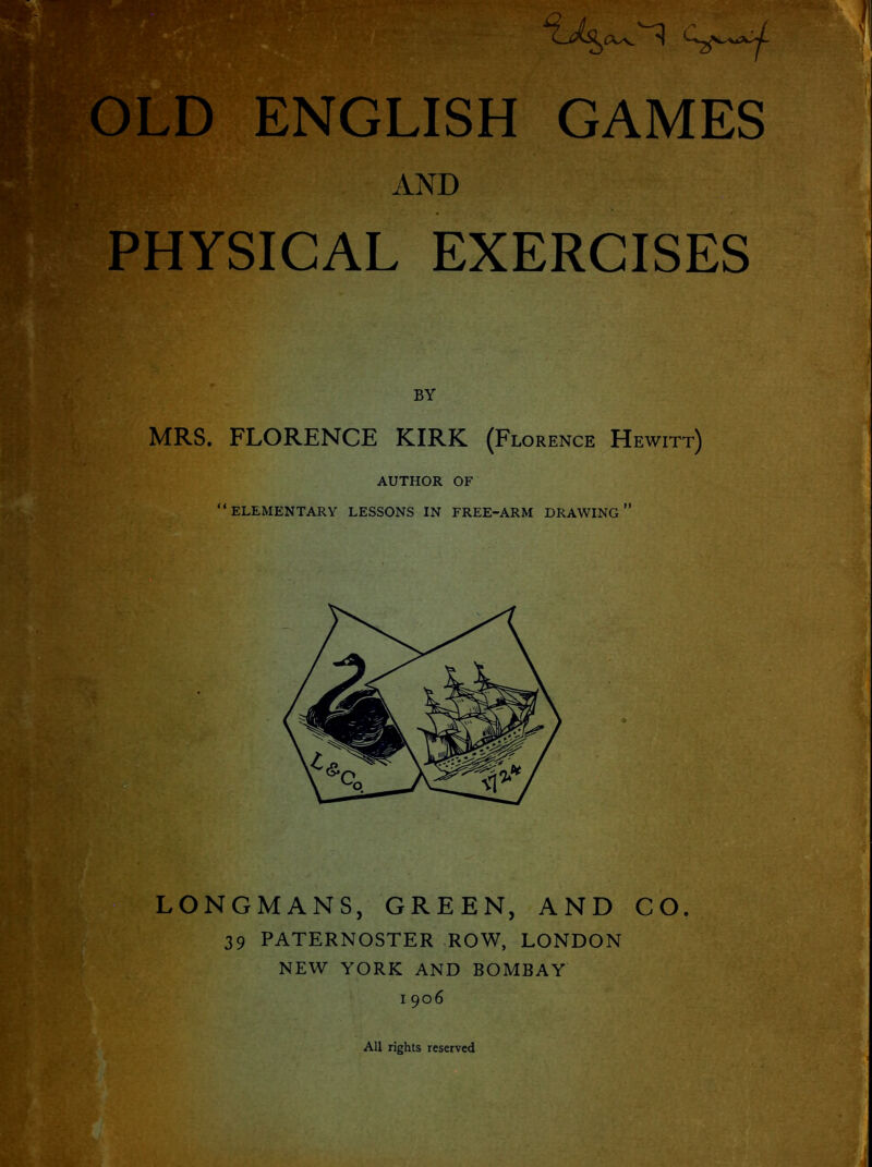 AND PHYSICAL EXERCISES BY MRS. FLORENCE KIRK (Florence Hewitt) AUTHOR OF “elementary LESSONS IN FREE-ARM DRAWING” LONGMANS, GREEN, AND CO. 39 PATERNOSTER ROW, LONDON NEW YORK AND BOMBAY 1906