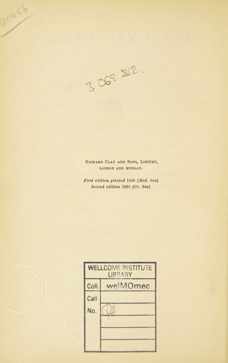 Richard Clay and Sons, Limited, LONDON AND BUNGAY. First edition jirinted 18S0 {Med. Svo) Second edition 1892 (Cr. Sw) WELLCOME INSTITUTE LIBRARY Coll. welMOmec Call No. cm - -