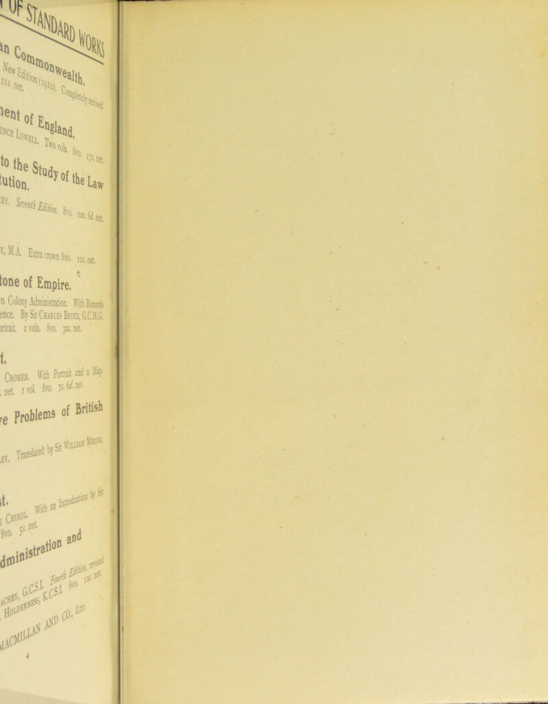 Ml p ' 5!iS. TV, to 0 vols. «£Sw’ ^th Eiiti, !Ji net the L aw :ev. '<>*■ 8r0. Y,M A- Extra crown 8m tone of Empire, lot. net * ence. By Sir Charles Bruce, G.C.'f.G. irtrait. 2 vols, 8vo. wt.w. t. Cromer. With Portrait and a 51^ .net. ivoL Sra p** ,e Problems of British EV. Ttansl t. 8vo. 51' With m net- Intn CBJROL. 5j,b iniStrati0D ind dCOlD 3<o. lOf-01 HolpeR> up 4 • J$P ,n CO. 1#