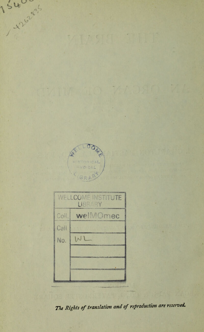 mx. LCOMF IMSTITUTE LiBR'-W Coli. we!?\/!Omec Cali No. WV- TTu Rights of translation and of reproduction are reserved.