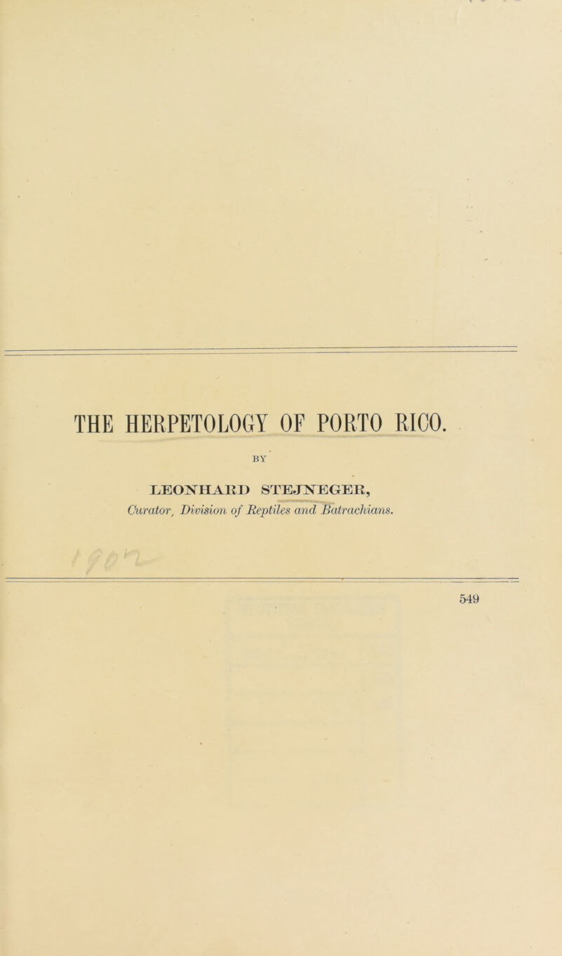 THE HERPETOLOGY OF PORTO RICO. BY LEONHARD STEJNEGER, Curator, Division of Reptiles and Batrachians.