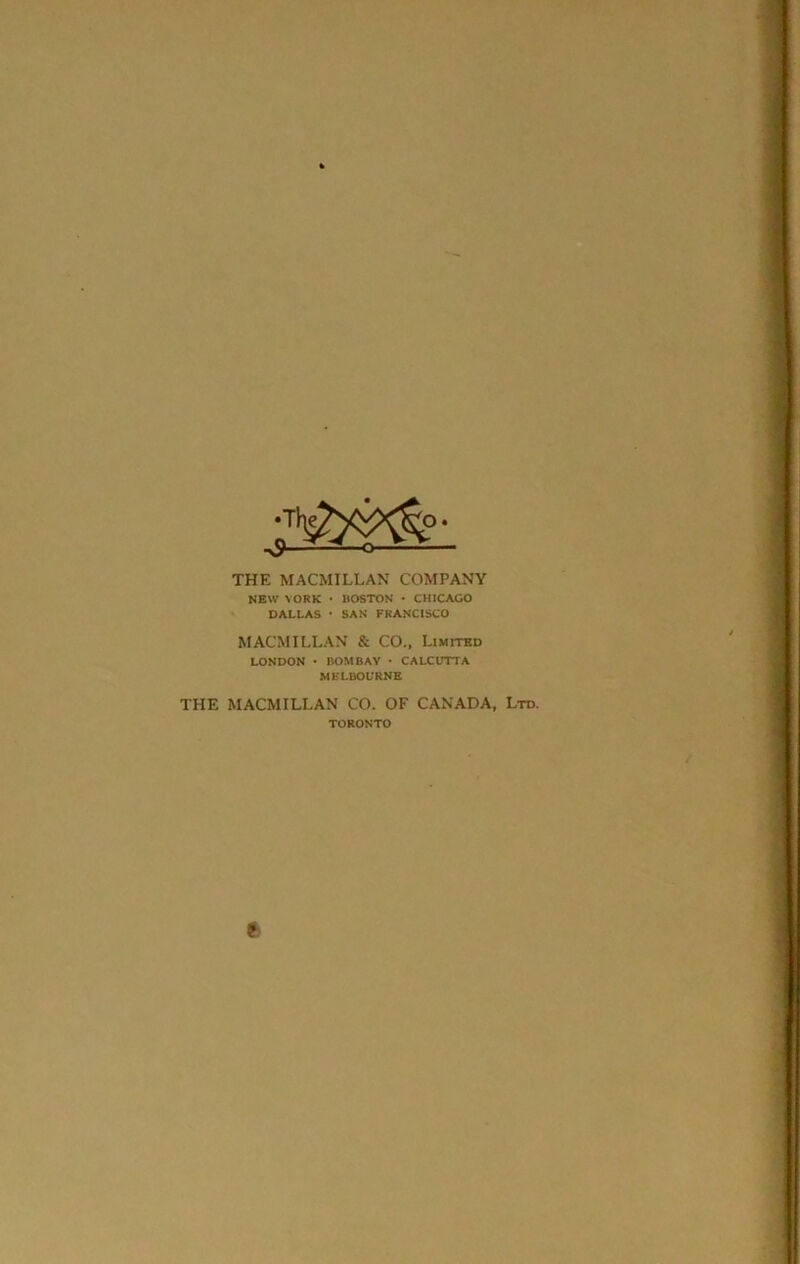 •T THE MACMILLAN COMPANY KEW YORK • BOSTON • CHICAGO DALLAS • SAN FRANCISCO MACMILLAN & CO.. Limited LONDON • BOMBAY • CALCUTTA MELBOURNE THE MACMILLAN CO. OF CANADA, Ltd. TORONTO / ft