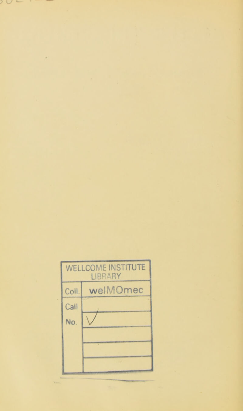 WELLCOME INSTITUTE LIBRARY Coll welMOmec Call No V/