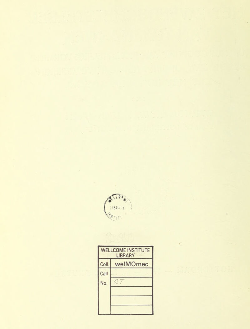 WELLCOME INSTITUTE LIBRARY Coll. welMOmec Call No. ar