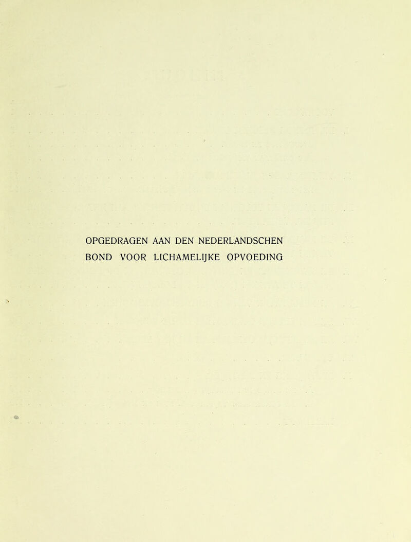 OPGEDRAGEN AAN DEN NEDERLANDSCHEN BOND VOOR LICHAMELIJKE OPVOEDING