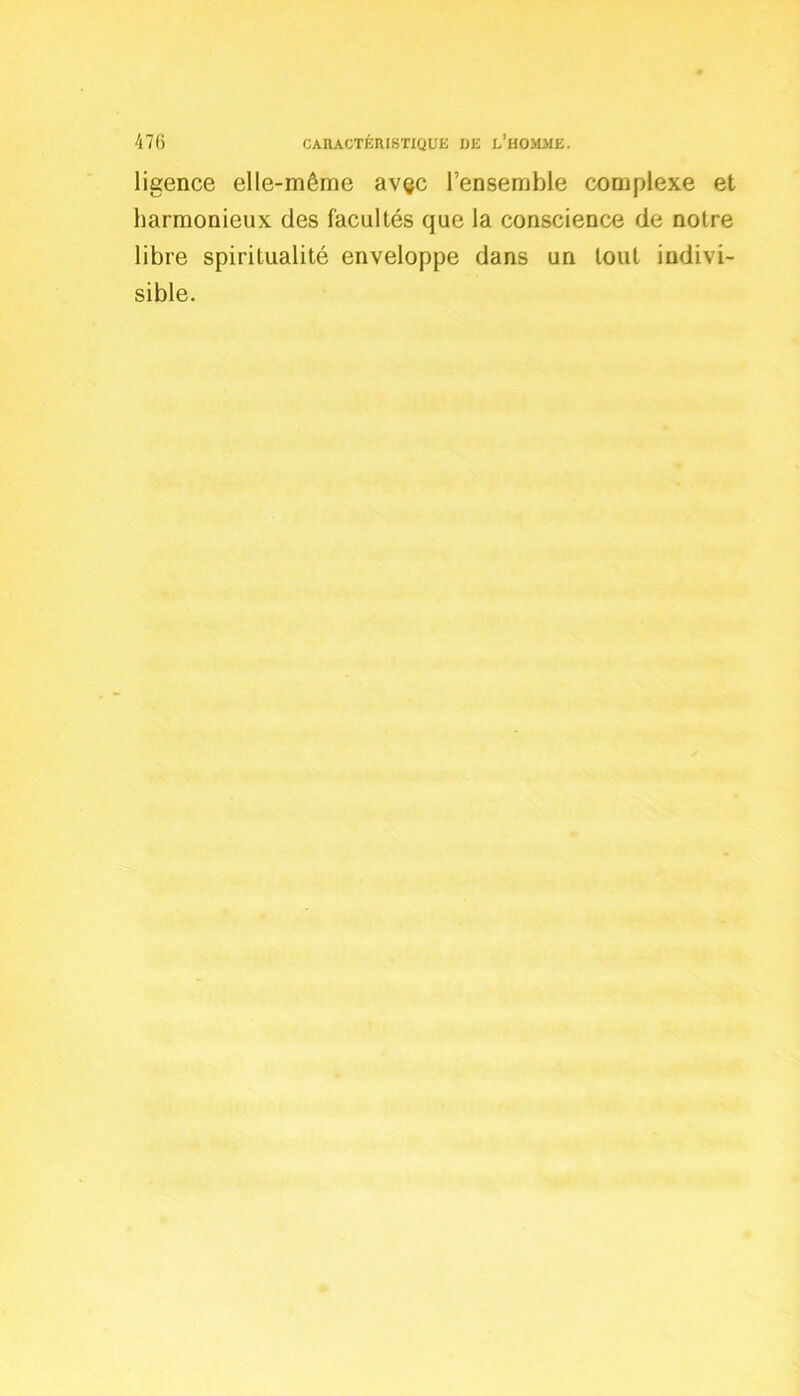 ligence elle-même avec l’ensemble complexe et harmonieux des facultés que la conscience de notre libre spiritualité enveloppe dans un tout indivi- sible.