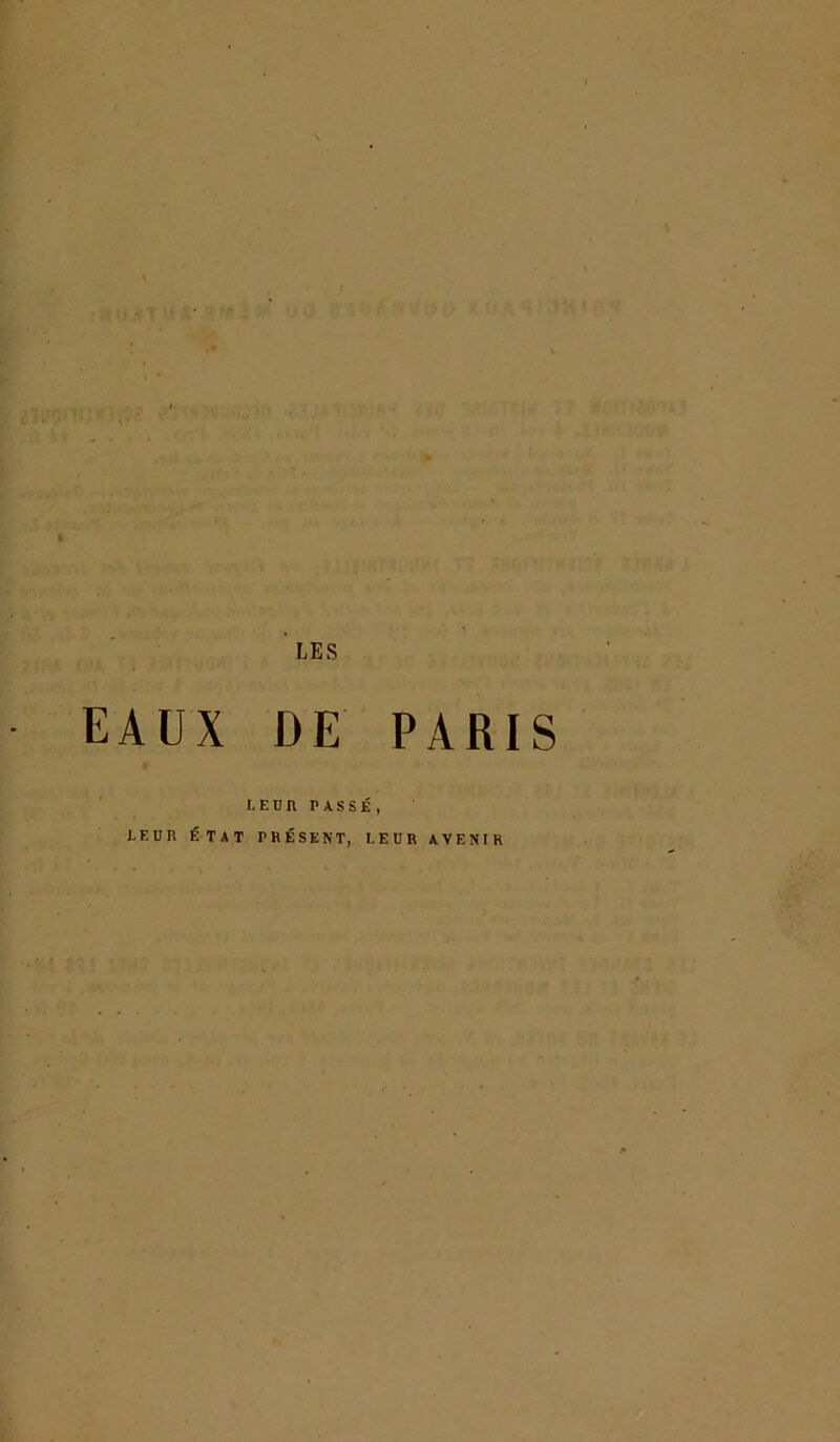 EAUX DE PARIS LEUR PASSÉ, LEUR ÉTAT PRÉSENT, LEUR AVENIR