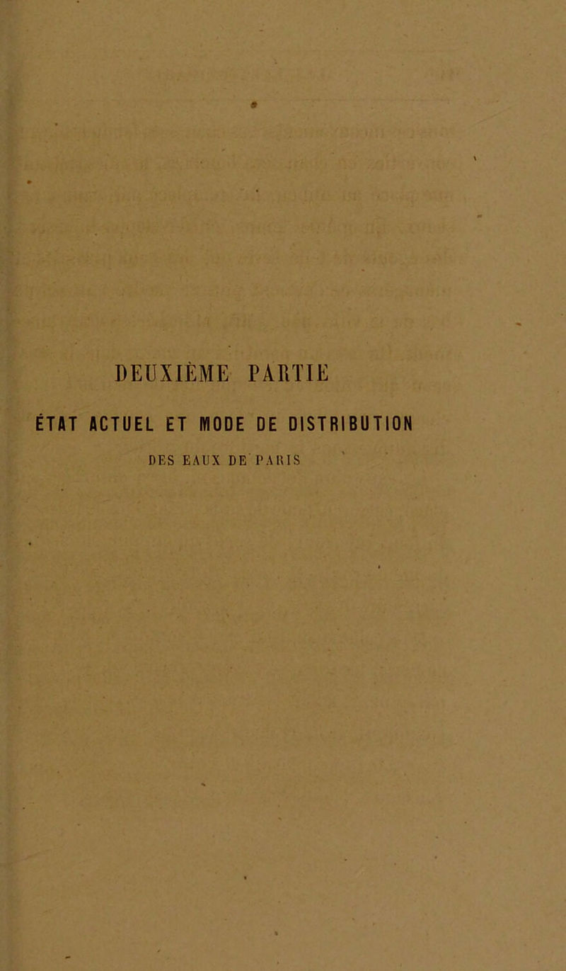 DEUXIÈME PARTIE ÉTAT ACTUEL ET MODE DE DISTRIBUTION DES EAUX DE PARIS