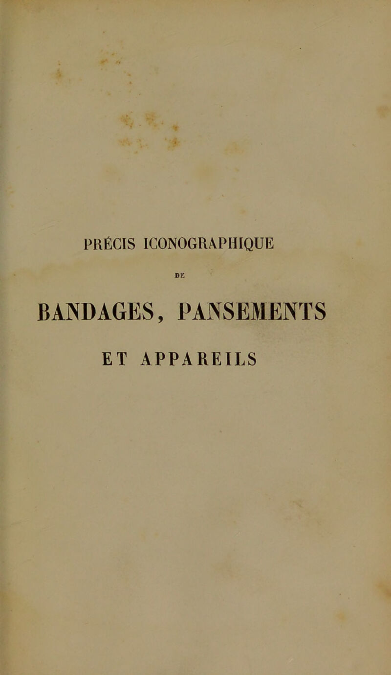 PRÉCIS ICONOGRAPHIQUE DE BANDAGES, PANSEMENTS ET APPAREILS