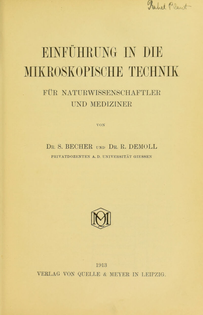 %XuL f 2*u FÜR NATURWISSENSCHAFTLER UND MEDIZINER VON Dr. S. BECHER und Dr. R. DEMOLL PRIVATDOZENTEN A. D. UNIVERSITÄT GIESSEN 1918 VERLAG VON QUELLE & MEYER IN LEIPZIG.