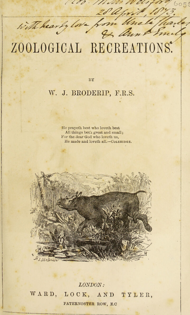 He prayeth. best wbo loveth. best All things both great and small; For the dear God who loveth us, He made and loveth all.—CoLEEioaE. LONDON : WARD, LOCK, AND TYLER, PATERNOSTER ROW, E.C