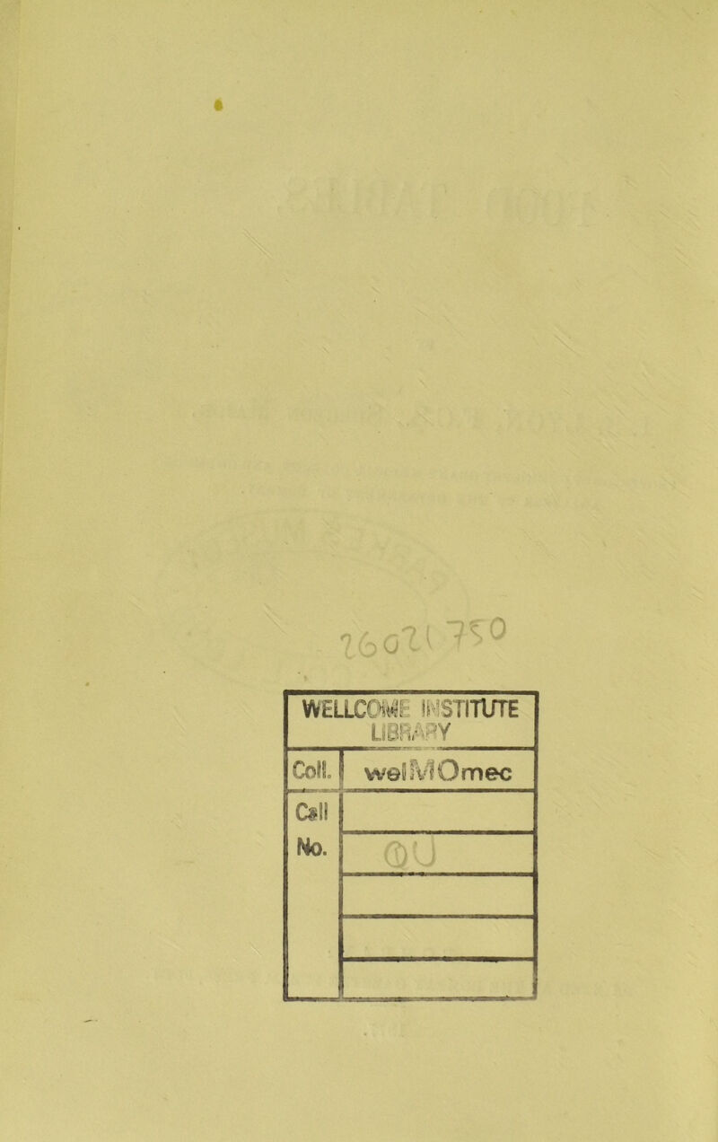 76 o o I <0 WELLCOME INSTITUTE LIBRARY CofS. welMOmec Cell No. L