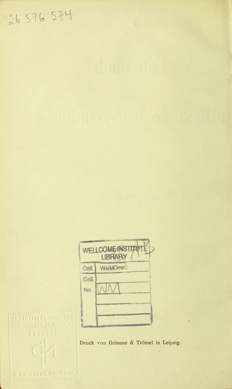 y, sh < ho mmum ja non An \ YoHpUOY^t ' Y fl A fl 8 l 1 jwoojg^ Coli. WelMOme: Coli. No. p\7[ i ~ —1 L. ,ZJ Druck von Grimme & Trömel in Leipzig.