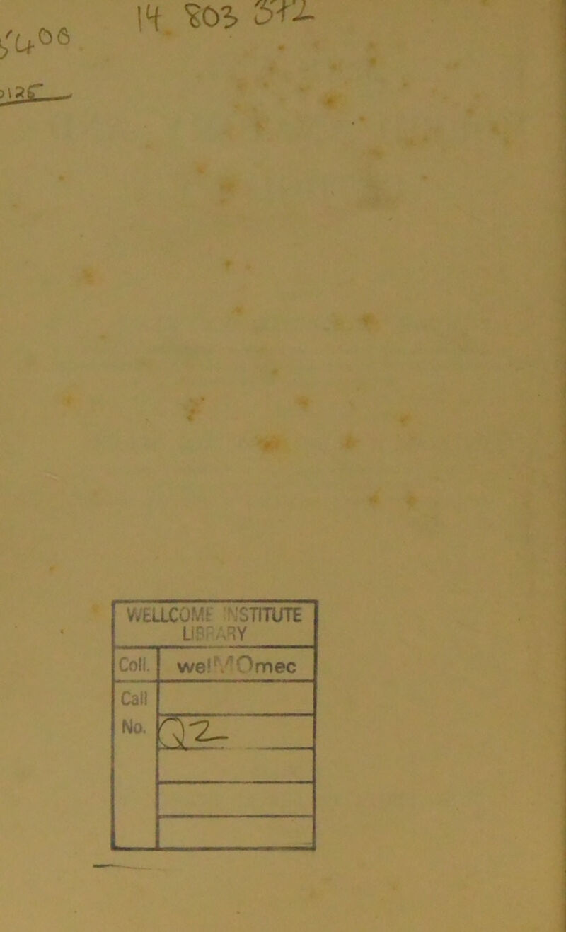 >'40S \H. ^03 WELLCOME A'STITUTE UF'rARY Coll. welf/Omec Call No.