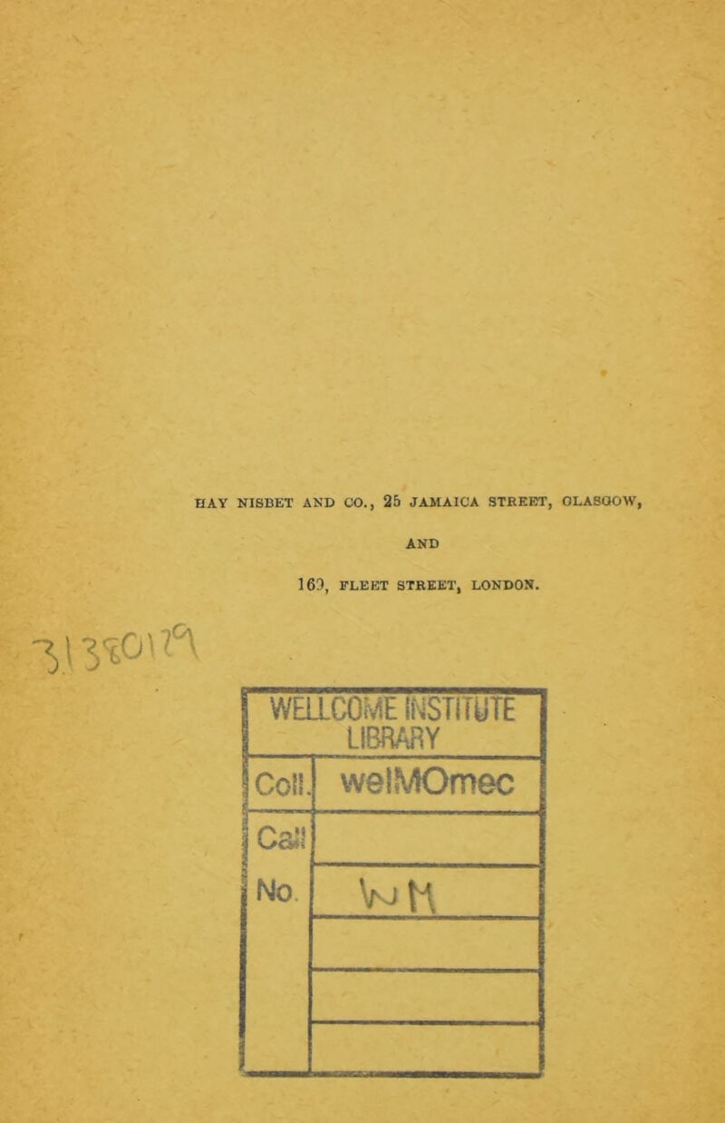 AND 163, FLEET STREET, LONDON. WELLCOME INSTITUTE LIBRARY Coll. welMOmec Cail No VjH