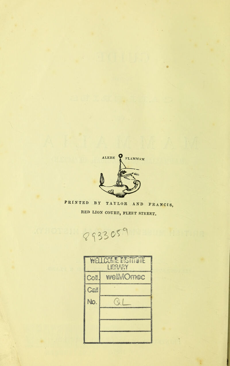 PRINTED BY TAYLOR AND FRANCIS, RED LION COURT, FLEET STREET. LK?A^ i Cc^. wfeliVOmsc j hk>. - 6U