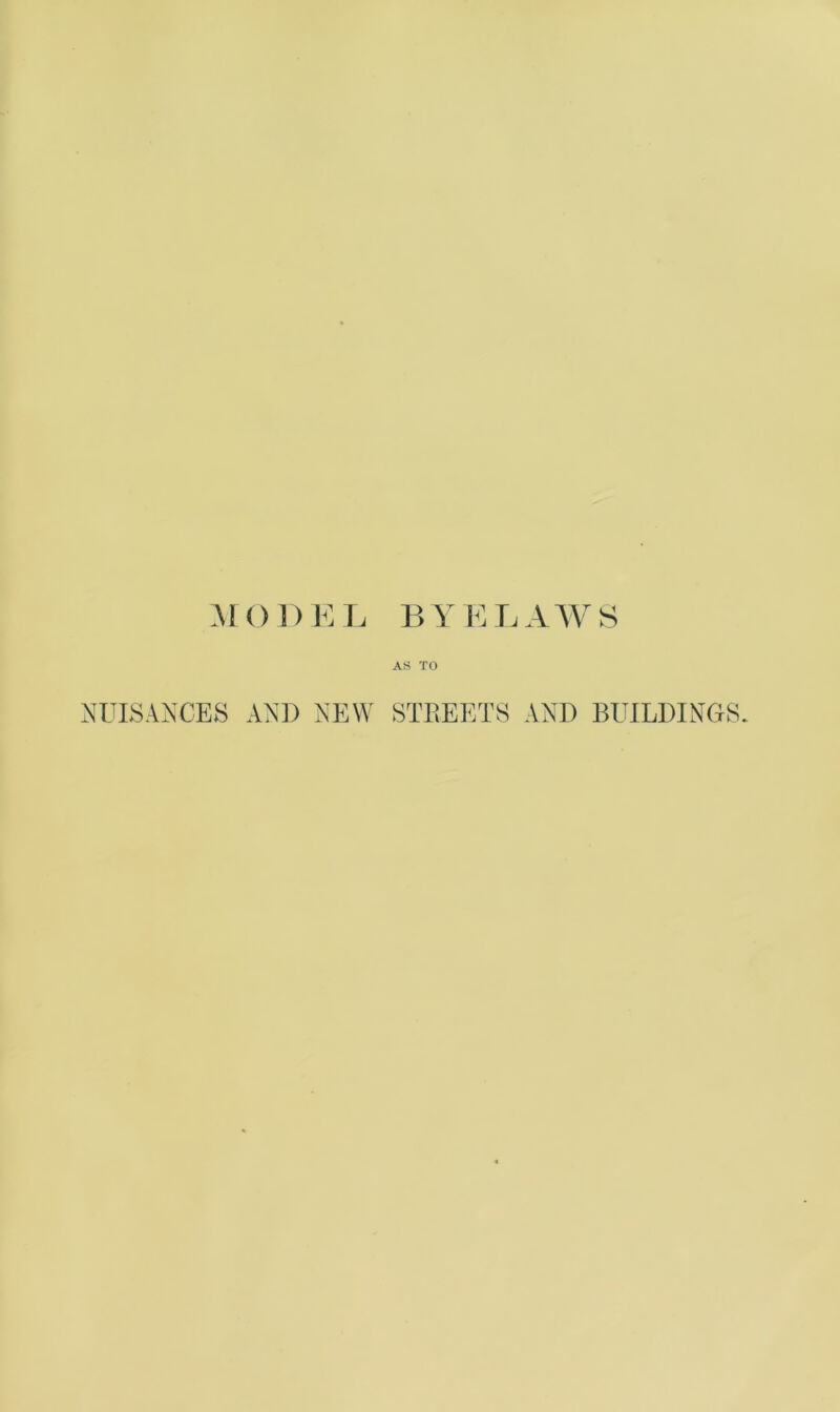MODEL BYELAWS AS TO NUISANCES AND NEW STREETS AND BUILDINGS.
