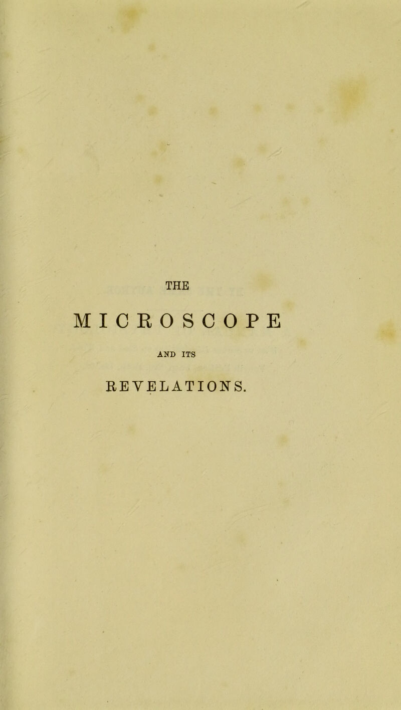 THE MICROSCOPE AND ITS REVELATIONS.