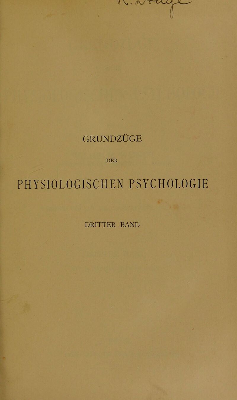 GRUNDZÜGE DER PHYSIOLOGISCHEN PSYCHOLOGIE DRITTER BAND