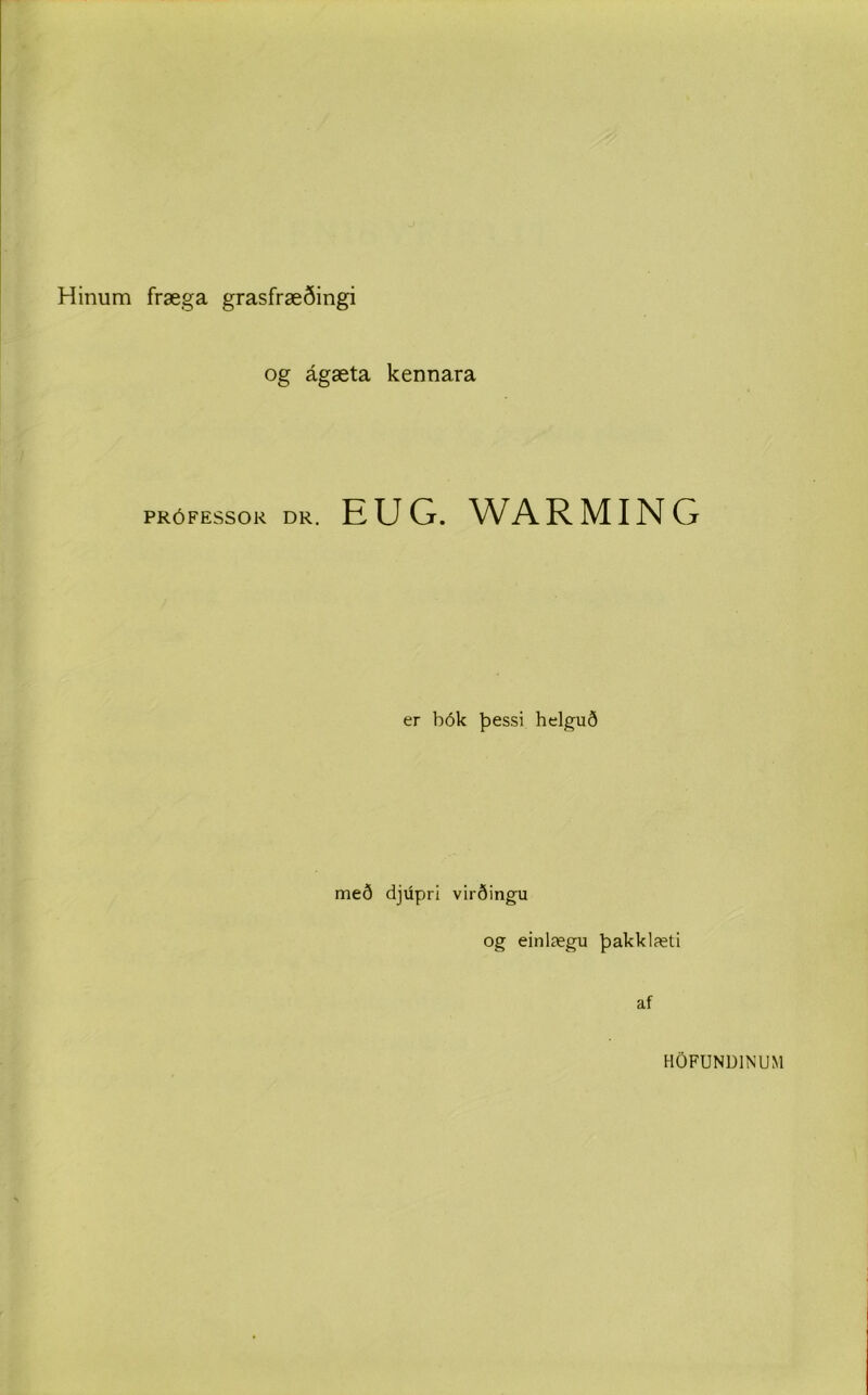 Hinum fræga grasfræðingi og ágæta kennara PRÓFESSOK DR. EUG. WARMING er bók þessi helguð með djúpri virðingu og einlægu þakklæti af HÖFUNDINUM