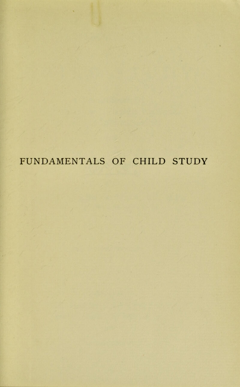 FUNDAMENTALS OF CHILD STUDY