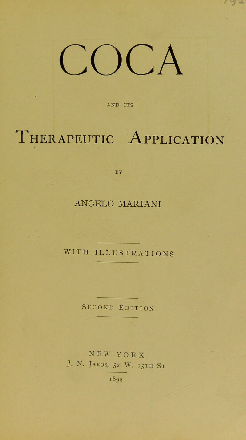 COCA AND ITS Therapeutic Application ANGELO MARIANI WITH ILLUSTRATIONS Second Edition NEW YORK J. N. Jakos, 52 W. 15TH St 1892