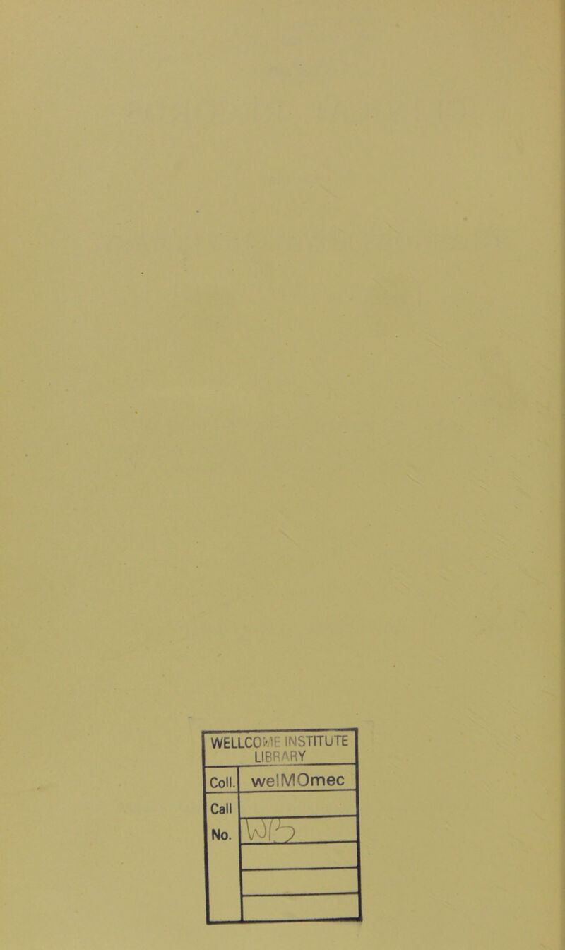 WELLCOME INSTITUTE LIBRARY Coll. welMOmec Call No. Wf-b
