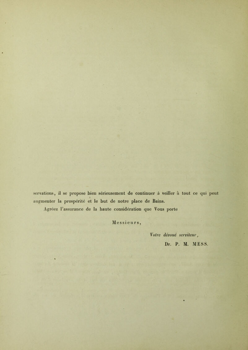 I augmenter la prospérité et le but de notre place de Bains. Agréez l’assurance de la haute considération que Vous porte Messieurs, Votre dévoué serviteur, Dr. P. M. MESS.