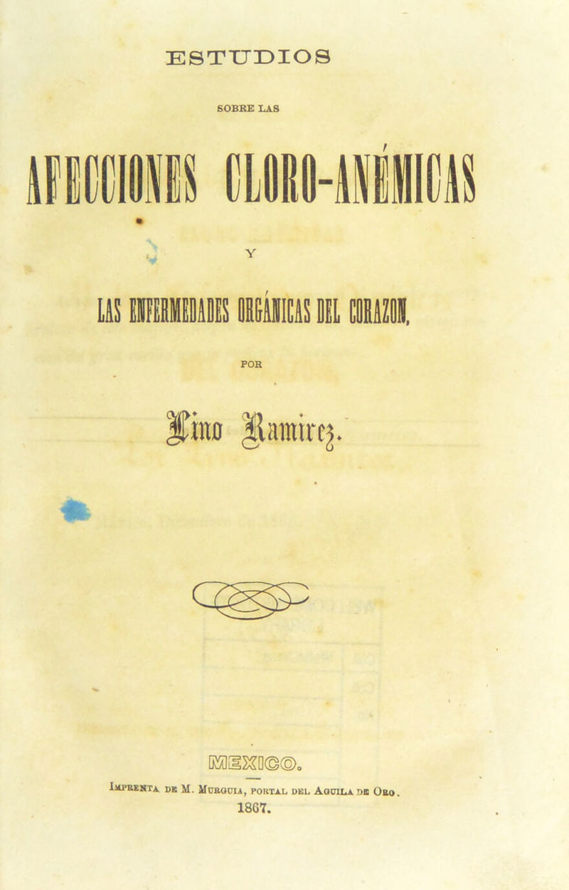 ESTUDIOS SOBRE LAS v US EMICDA1S ORÉIS DE CORAZON. Iftno ¿SUrairc^ Ihpkenta. dk M. Mcrouia, portal del Aoüila i>b¡ Oro. 18G7.