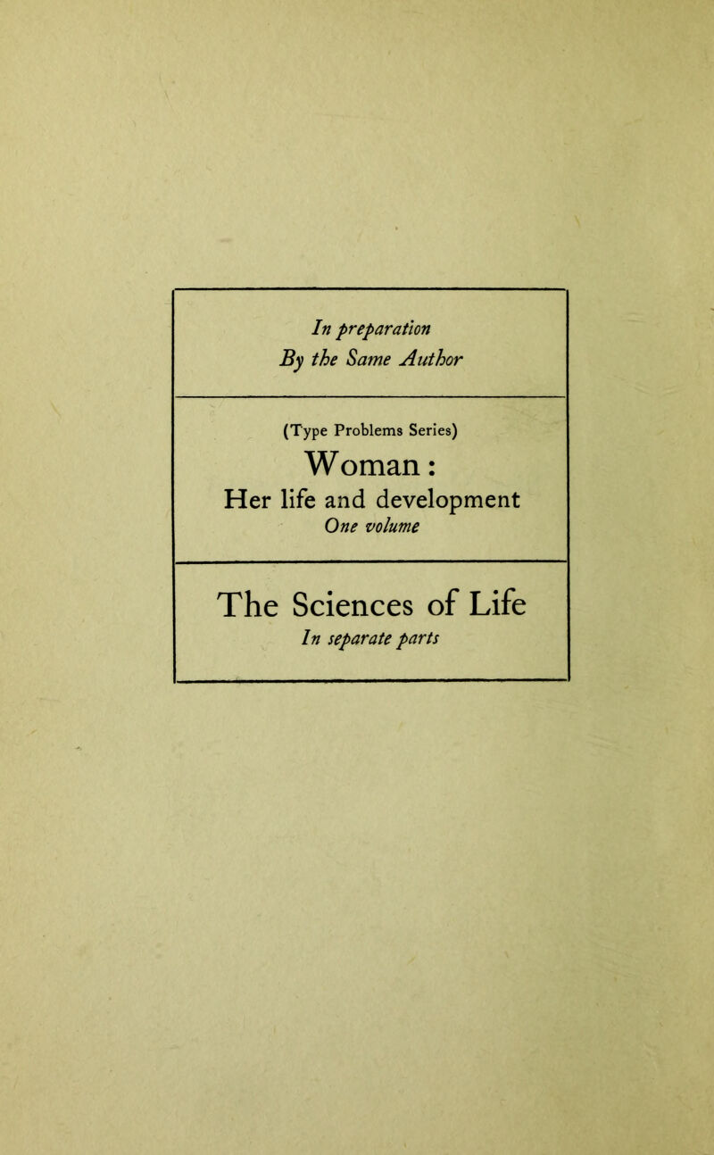 In preparation By the Same Author (Type Problems Series) Woman: Her life and development One volume The Sciences of Life In separate parts