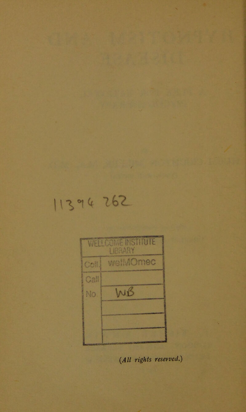1 WELLCQIVtt IMSTITUTE 1 LiOriARV Col!. weirvlOmec Call No {All rights resetved.)