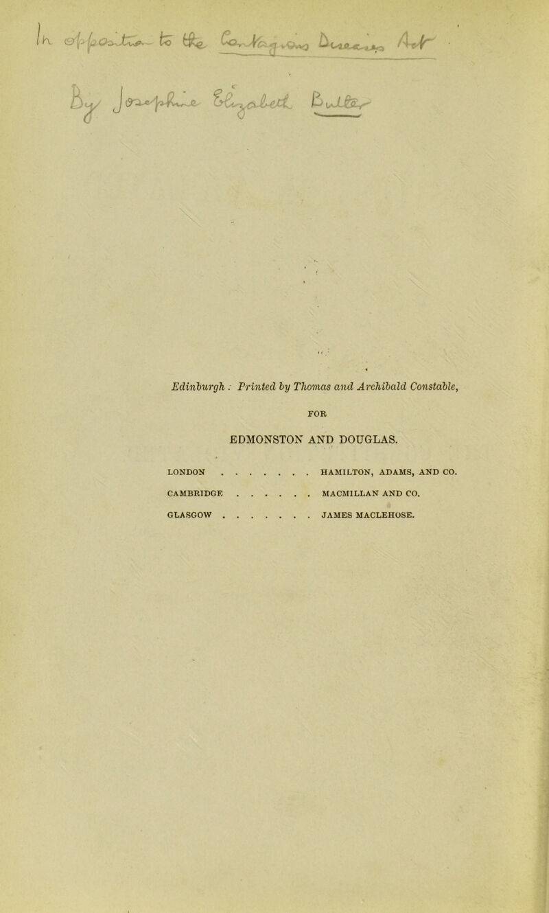 ©rj-> p — to Co-,- iQvyJ l^-Osia^ xTo /l-e-'f' V Edinburgh . Printed by Thomas and Archibald Constable, FOR EDMONSTON AND DOUGLAS. LONDON HAMILTON, ADAMS, AND CO. CAMBRIDGE MACMILLAN AND CO. GLASGOW JAMES MACLEHOSE.