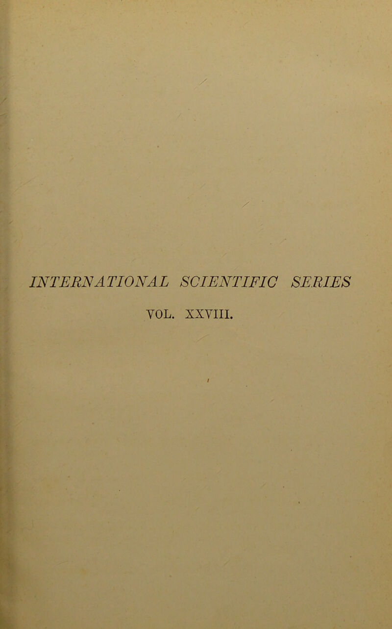 INTERNATIONAL SCIENTIFIC SERIES TOL. XXVIII. /